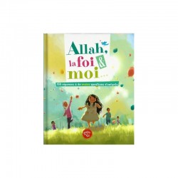 Allah, la foi & moi .. 100 réponses à de vraies questions d'enfant.