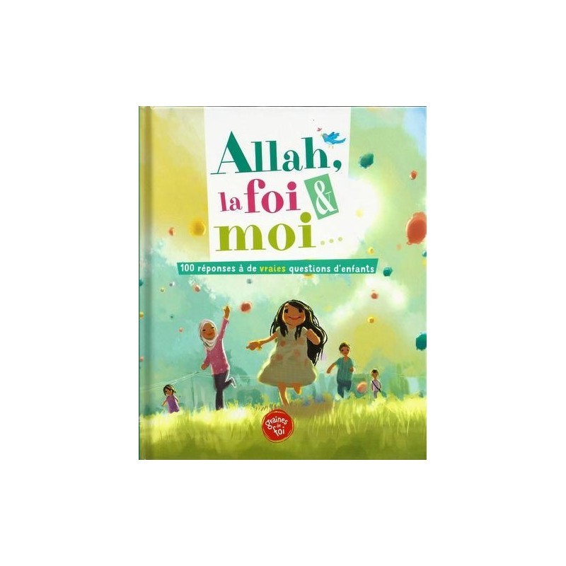 Allah, la foi & moi .. 100 réponses à de vraies questions d'enfant.