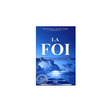 La FOI .. ses fondements, sa réalité et ce qui l'invalide
