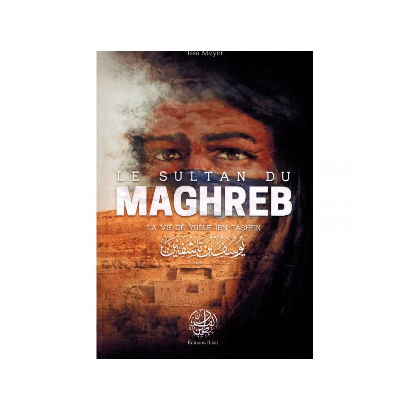 Le sultan du Maghreb La vie de Yusuf Ibn Tashfin