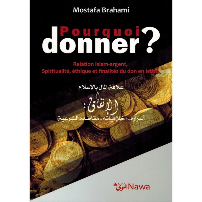 Pourquoi donner ? Relation Islam-argent, Spiritualité, éthique et finalités du don en Islam.