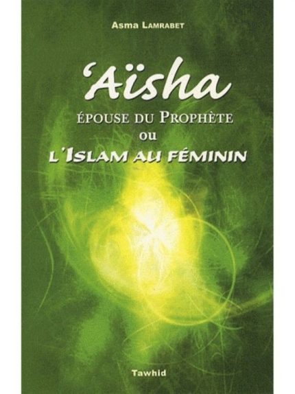 Aïcha, épouse du prophète ou l’islam au féminin