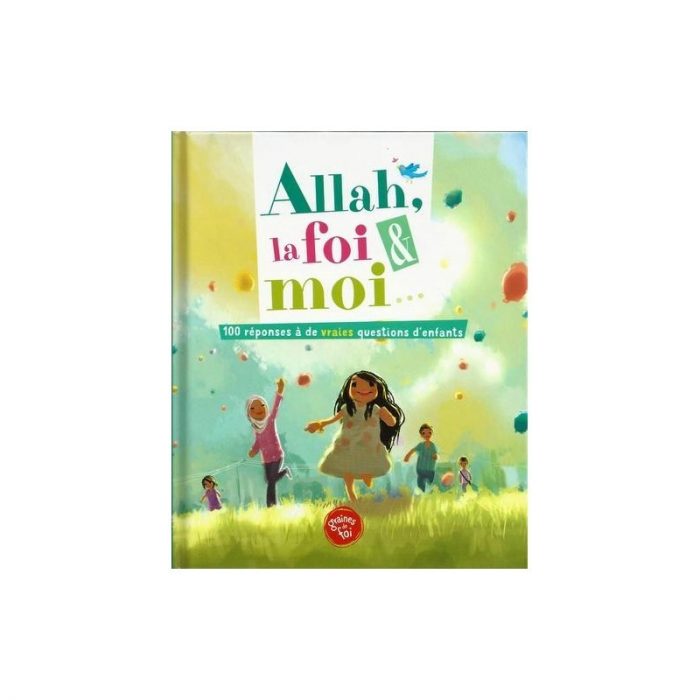 Allah, la foi & moi .. 100 réponses à de vraies questions d'enfant.