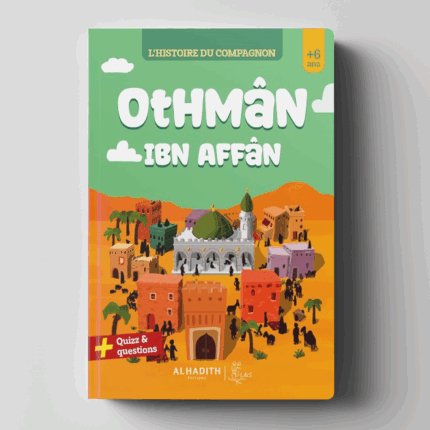 L’HISTOIRE DU COMPAGNON : OTHMÂN IBN AFFÂN - Editions Al-Hadîth - L&s